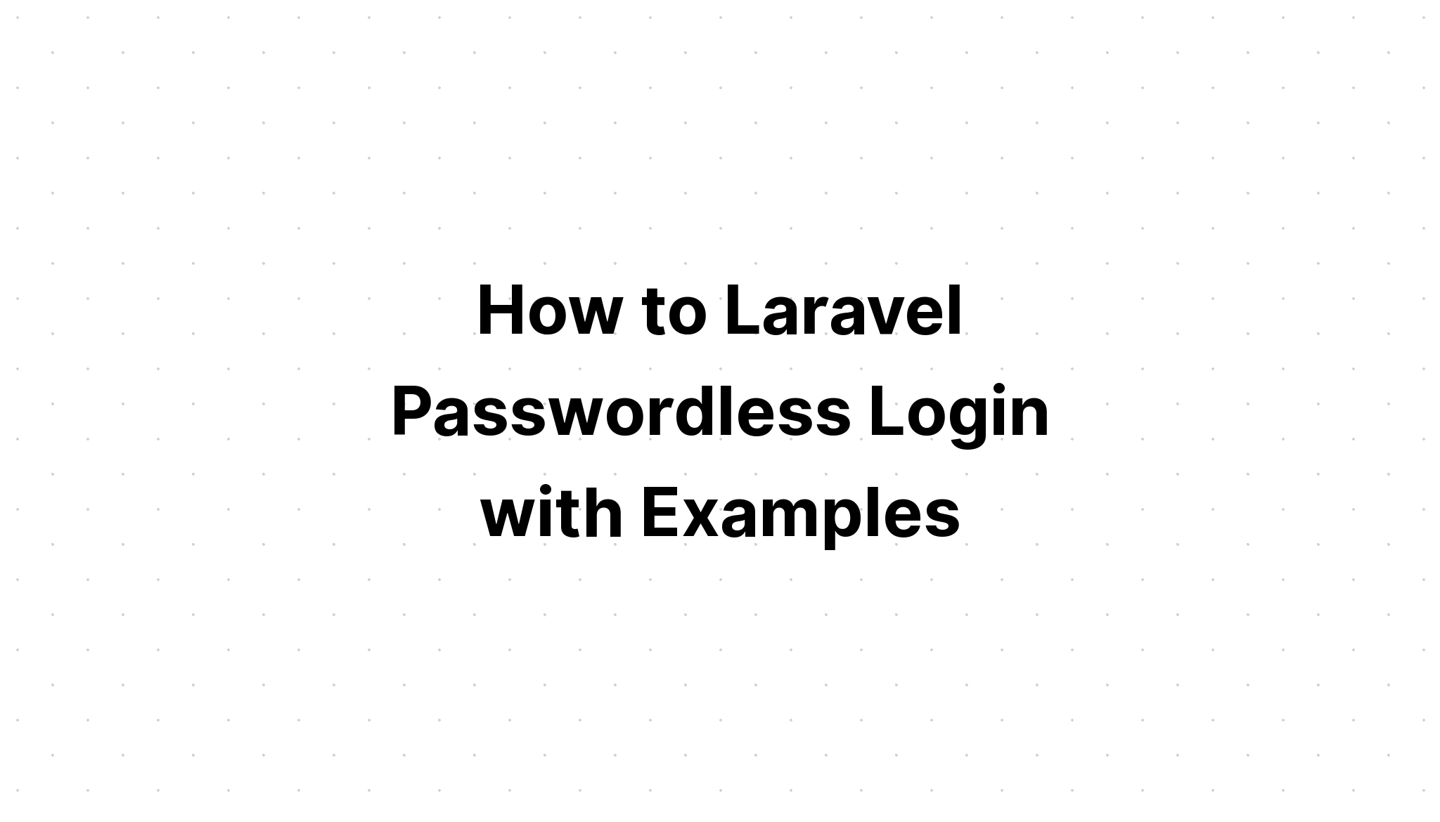 Cách đăng nhập Laravel không cần mật khẩu với các ví dụ